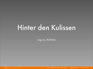 Hinter den Kulissen
      Log vs. Archive




              Piwik - Open Source Web Analytics Platform I   Mayﬂower GmbH I 14. Februar 2013 I 27
 