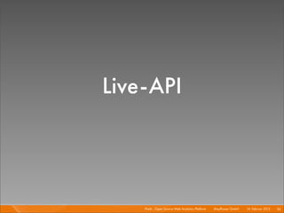 Live-API



    Piwik - Open Source Web Analytics Platform I   Mayﬂower GmbH I 14. Februar 2013 I 36
 