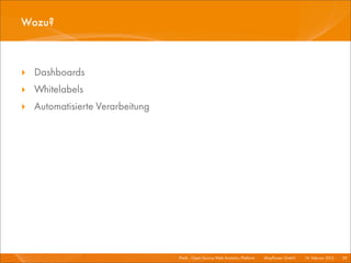Wozu?



‣ Dashboards
‣ Whitelabels
‣ Automatisierte Verarbeitung




                                Piwik - Open Source Web Analytics Platform I   Mayﬂower GmbH I 14. Februar 2013 I 39
 