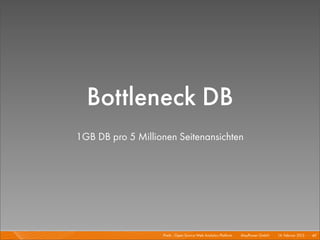 Bottleneck DB
1GB DB pro 5 Millionen Seitenansichten




                   Piwik - Open Source Web Analytics Platform I   Mayﬂower GmbH I 14. Februar 2013 I 49
 