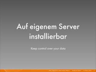 Auf eigenem Server
    installierbar
    Keep control over your data




                  Piwik - Open Source Web Analytics Platform I   Mayﬂower GmbH I 14. Februar 2013 I 7
 