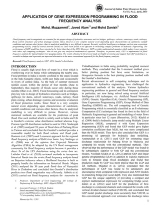 J. Indian Water Resour. Soc., Vol 35, No. 2, April 2015
1
INTRODUCTION
Flood is usually high level flow of water in a river which is
overflowing over its banks while submerging the nearby area.
Flood problem in India is mostly confined to the states located
in the Indo-Gangetic plains, north-east India and occasionally
in rivers of central India. As the bulk of summer monsoon
rainfall occurs within the period of four months (June to
September), thus majority of floods occur only during these
months (Dhar et al. 2003). Flood forecasting and its estimation
play key role in design of hydraulics structures such as bridges,
spillways for dams, culvert waterways, roads, railway, flood
plain zoning, urban drainage systems and economic evaluation
of flood protection works. Since flood is a very complex
natural event depending upon characteristics of catchment,
rainfall conditions and various other factors, thus its analytical
modelling is very difficult to pursue. However, various
statistical methods are available for the prediction of peak
flood. One such method which is widely used in India and UK
is Gumbel’s extreme value distribution method whereas Log-
Pearson type III distribution method is used in USA. Nadarajah
et al. (2005) analysed 39 years of flood data of Pachang River
in Taiwan and concluded that the Gumbel’s method provides a
reasonable model for both flood volume and flood peak.
Rostami et al. (2007) used L-moment approach for the regional
flood frequency analysis of Halil river basin. Jery Stedinger et
al. (2008) was of the opinion that Expected Moments
Algorithm (EMA) be adopted by the US flood management
community for flood frequency analysis because it provides a
direct fit of the LP3 distribution using the entire data set.
Ladislav Gaal et al. (2010) reviewed methods to incorporate
historical floods into the at-site flood frequency analysis based
on Bayesian inference where a likelihood function is built to
properly handle the information on historical floods. Mujere
(2011) analysed the 30 year peak flood data of Nyanyadzi
River in Zimbabwe and concluded that Gumbel’s distribution
predicts river flood magnitudes very efficiently. Abbulu et al.
(2013) carried out flood frequency analysis for reservoirs in
Vishakhapatnam in India using probability weighted moment
methods. They concluded that the L-moment method gives
better plotting position but have some limitations, so
Gringorten formula is the best plotting position method with
the Gumbel’s distribution.
Recent advancement in soft computing techniques and its
application in hydraulics engineering have challenged the
conventional methods of the analysis. Various hydraulics
engineering problems in general and flood frequency analysis
in particular, are now being solved using several Artificial
Intelligence (AI) techniques, viz. Artificial Neural Networks
(ANN), Genetic Algorithm (GA), Genetic Programming (GP),
Gene Expression Programming (GEP), Group Method of Data
Handling (GMDH) etc. The soft computing tool of Genetic
Programming which is essentially classified as an Evolutionary
Computation (EC) technique has found its foot in the field of
Hydraulic Engineering in general and modelling of water flows
in particular since last 12 years (Shreenivas, 2012). Khalid et
al. (2008) build a hydraulic jump model using Multiple Linear
Regression (MLR), compared it with Gene Expression
programming (GEP) and found that GEP model gave higher
correlation coefficient than MLR, but was more complicated
than the MLR model. They have also concluded that GEP is a
promising AI approach for hydraulic data modelling.
Azamatullah et al. (2011) used GEP for estimating stage
discharge relationship for Pahang River in Malaysia and
compared his results with the conventional methods. They
observed that the performance of the GEP model was found to
be substantially superior to both GP and the conventional
models. Neslihan Seckin et al. (2012) applied GEP and linear
genetic programming (LGP) in addition to logistic regression
(LR) to forecast peak flood discharges and found that
prediction made by GEP was more precise than the LGP and
LR methods. Mujahid et al. (2012) concluded that the
performance of GEP was found to be satisfactory and
encouraging when compared with regression and ANN models
in predicting bridge pier scour depth. They also mentioned that
GEP has the unique capability of providing a compact and
explicit mathematical expression for computing bridge scour.
Zahiri et al. (2012) used GEP for the prediction of flow
discharge in compound channels and compared the results with
vertical divided channel method (VDCM), and concluded that
GEP model predict discharge more accurately than VDCM, as
this conventional approach over estimates the discharge ratios
Journal of Indian Water Resources Society,
Vol 35, No.2, April, 2015
APPLICATION OF GENE EXPRESSION PROGRAMMING IN FLOOD
FREQUENCY ANALYSIS
Mohd. Muzzammil1
, Javed Alam*2
and Mohd Danish3
ABSTRACT
Flood frequency and its magnitude are essential for the proper design of hydraulics structures such as bridges, spillways, culverts, waterways, roads, railways,
flood control structures and urban drainage systems. Since, flood is a very complex natural event depending upon characteristics of catchment, rainfall
conditions and various other factors, thus its analytical modelling is very difficult to pursue. Recently, artificial intelligence techniques such as gene expression
programming (GEP), artificial neural network (ANN) etc. have been found to be efficient in modelling complex problems in hydraulic engineering. The
performance of GEP model has been reported to be better than that of the ANN. Moreover, GEP provides mathematical equation which makes it more superior
over other soft computing techniques that do not give any analytical mathematical equation. Therefore, in present study, GEP is implemented in flood
frequency analysis for typical Indian river gauging station. The results obtained in the present study are highly promising and suggest that GEP modelling is a
versatile technique and represents an improved alternative to the more conventional approach for the flood frequency analysis.
Keywords: Flood frequency analysis, GEP, ANN, Gumbel’s distribution
1. Professor, Department of Civil Engineering, ZH College of
Engineering & Technology, AMU, Aligarh-202002.
2. Associate Professor, 3. M.Tech. Student
Email:muzammil786@rediffmail.com;
javed_alig2000@yahoo.co.in; mohd.danish999@gmail.com.
* Corresponding Author, (LM-95-4697)
Manuscript No.: 1383
 