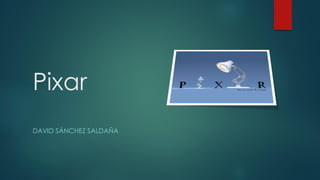 Pixar
DAVID SÁNCHEZ SALDAÑA
 