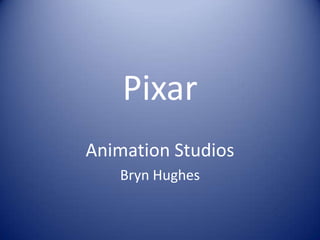 Pixar
Animation Studios
   Bryn Hughes
 