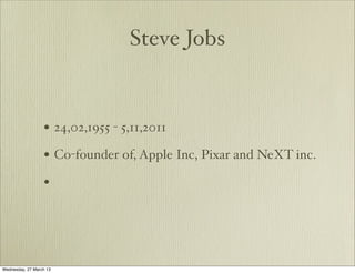 Steve Jobs


                  • 24,02,1955 - 5,11,2011
                  • Co-founder of, Apple Inc, Pixar and NeXT inc.
                  •




Wednesday, 27 March 13
 
