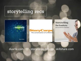 duarte.com // storycorps.org // skillshare.com
storytelling recs
 