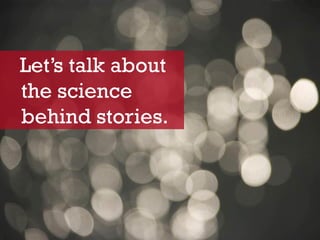 Let’s talk about
the science
behind stories.
 