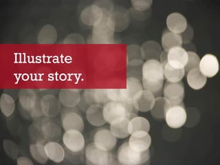 Illustrate
your story.
 