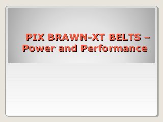   
PIX BRAWN-XT BELTS – PIX BRAWN-XT BELTS – 
Power and Performance Power and Performance 
 