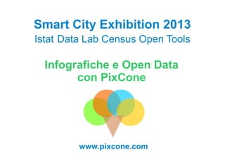 Smart City Exhibition 2013
Istat Data Lab Census Open Tools

Infografiche e Open Data
con PixCone

www.pixcone.com

Francesco Ricceri, Autore del progetto

 