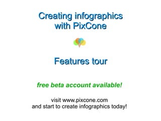 Creating infographics
     with PixCone


         Features tour

  free beta account available!

       visit www.pixcone.com
and start to create infographics today!
 