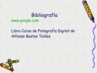 www.google.com Libro Curso de Fotografía Digital de Alfonso Bustos Toldos Bibliografía 