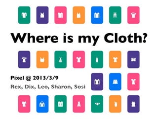 Where is my Cloth?

Pixel @ 2013/3/9
Rex, Dix, Leo, Sharon, Sosi
 
