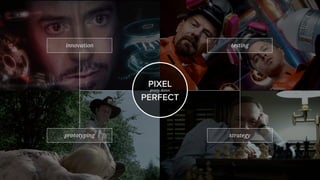 PIXEL
pretty damn
PERFECT
innovation testing
prototyping strategy
 