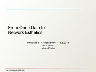 From Open Data to Network Esthetics Pixelache’11 / Pikseliähky’11 11.3.2011 Kari A. Hintikka [email_address] 