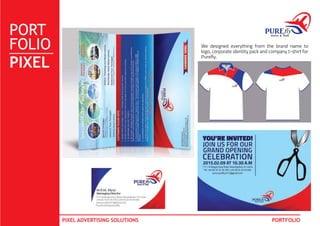 PORT
FOLIO
PIXEL
PIXEL ADVERTISING SOLUTIONS PORTFOLIO
We designed everything from the brand name to
logo, corporate identity pack and company t-shirt for
Purefly.
 