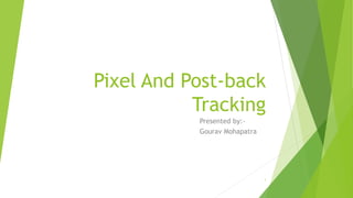 Pixel And Post-back
Tracking
Presented by:-
Gourav Mohapatra
1
 