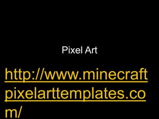 Pixel Art
http://www.minecraft
pixelarttemplates.co
m/
 