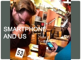 SMARTPHONE
AND US
 
