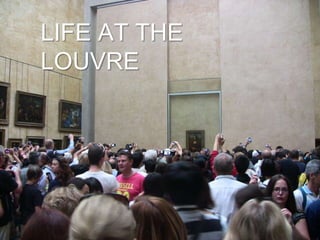 LIFE AT THE
LOUVRE
 