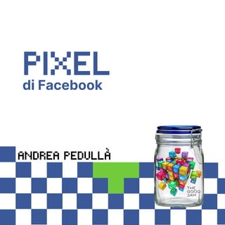 PIXEL
di Facebook
Andrea Pedullà
The
Good
Jam
 
