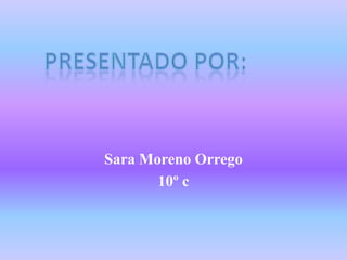 Sara Moreno Orrego
       10º c
 