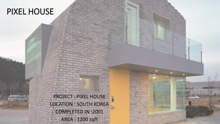 PIXEL HOUSE
PROJECT : PIXEL HOUSE
LOCATION : SOUTH KOREA
COMPLETED IN :2001
AREA : 1200 sqft
 