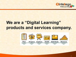 1 We are a “Digital Learning” products and services company.  