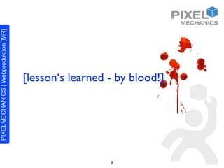 [lesson‘s learned - by blood!]




                  9
 