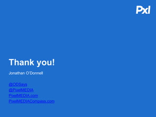 Thank you!
Jonathan O’Donnell
@ODSays
@PixelMEDIA
PixelMEDIA.com
PixelMEDIACompass.com
 