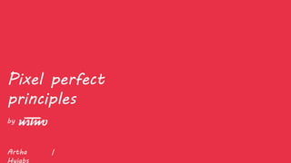 Pixel perfect 
principles 
by 
Artha | 
Hyjabs 
 