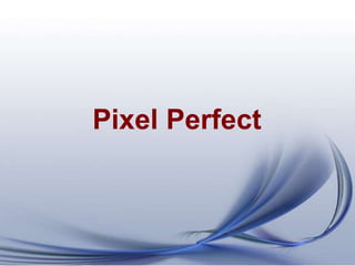 Pixel Perfect 
 