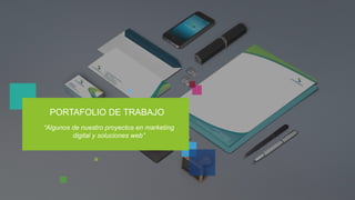 PORTAFOLIO DE TRABAJO 
“Algunos de nuestro proyectos en marketing 
digital y soluciones web” 
 