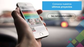 Conozca nuestros 
últimos proyectos 
be.net/pixelproweb 
 
