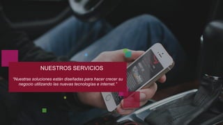 NUESTROS SERVICIOS 
“Nuestras soluciones están diseñadas para hacer crecer su 
negocio utilizando las nuevas tecnologías e internet.” 
 
