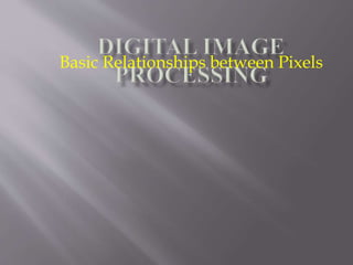 Basic Relationships between Pixels
 