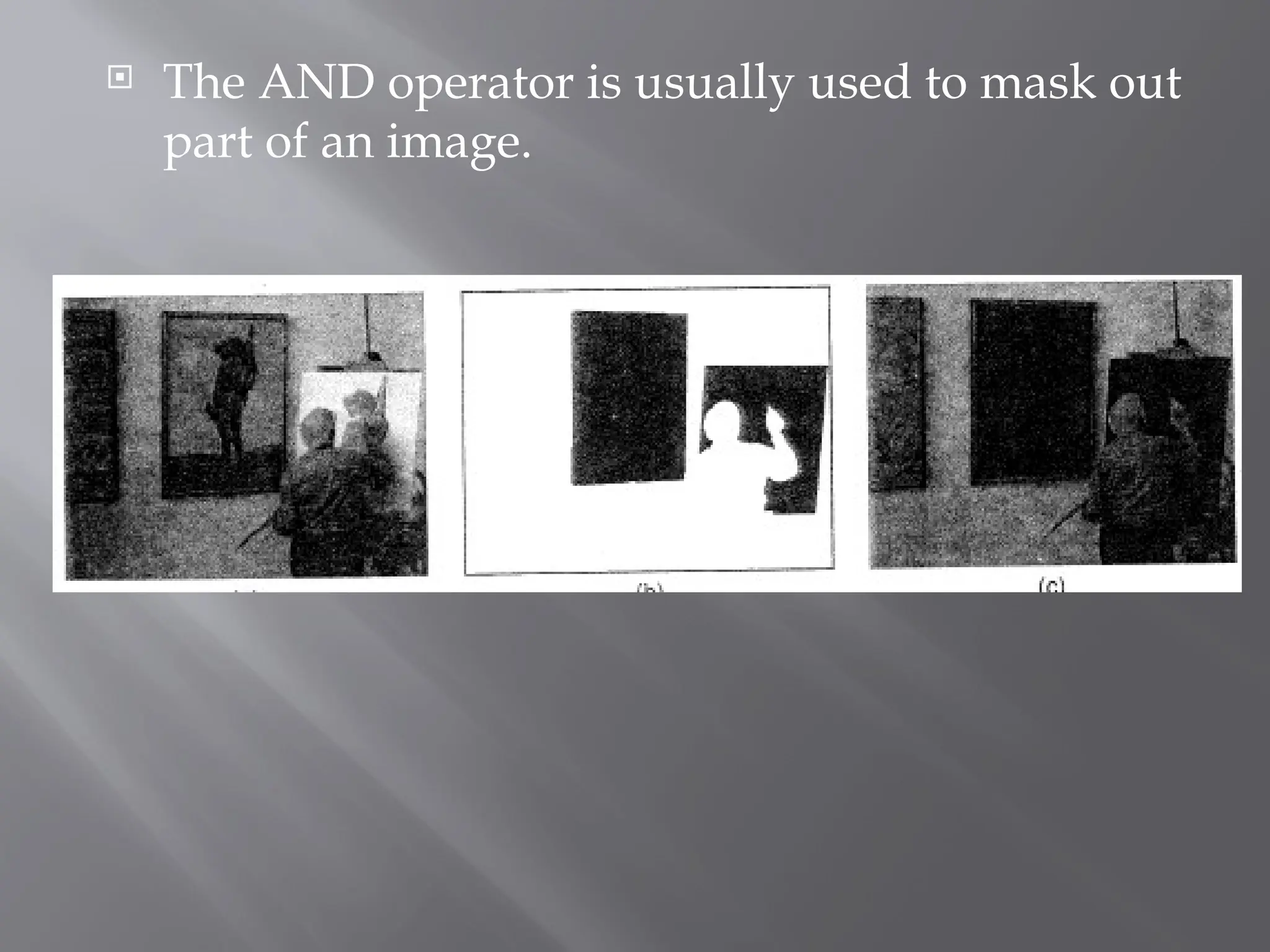  The AND operator is usually used to mask out
part of an image.
 