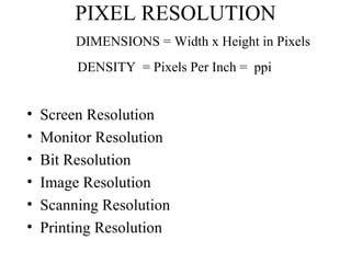 PIXEL RESOLUTION   DIMENSIONS = Width x Height in Pixels  DENSITY  = Pixels Per Inch =  ppi   ,[object Object],[object Object],[object Object],[object Object],[object Object],[object Object]