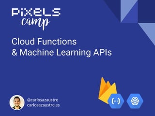 Cloud Functions
& Machine Learning APIs
@carlosazaustre
carlosazaustre.es
 