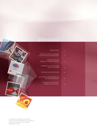2




                                                        SUMARIO
                                                                       ENTRY POINT      4

                                                         INTRODUCCIÓN A LAS BASES
                                                        DE DATOS RELACIONALES(XII)      6


                                                                   PROYECTO #CODE:
                                                          PANEL DE CONTROL FEROZO      14


                                                          DESARROLLO DE SOFTWARE
                                                                  ÁGIL CON SCRUM       22


                                                           TESTING DE APLICACIONES     30


                                                        LAS LEYES DE PROGRAMACIÓN
                                                                DE TAYLOR (PARTE II)   40


                                                             CHOQUE DE GIGANTES: F
                                                               ACEBOOK VS GOOGLE+      48




    Las opiniones expresadas en los artículos
    son exclusiva responsabilidad de sus autores y no
    coinciden necesariamente con la opinión
    de Dattatec.com SRL.
 