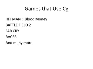 Syntax and Semantics(2)Functions and Control Structures: Similar to CStandard Cg Library: Specialised GPU programming tasksEg. Texture Mapping functions tex1D and tex2DCg Runtime Library:Can be used with OpenGl or DirectX