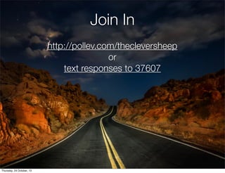 Join In
http://pollev.com/thecleversheep
or
text responses to 37607

Thursday, 24 October, 13

 
