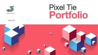 pixeltie.com.sg
— March 2020
Pixel Tie 

Portfolio
 