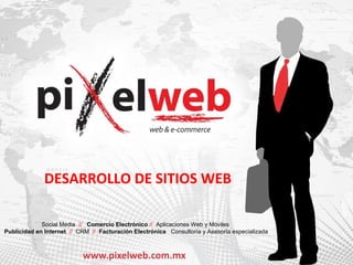 www.pixelweb.com.mx DESARROLLO DE SITIOS WEB DESARROLLO DE SITIOS WEB Social Media  //  Comercio Electrónico  //  Aplicaciones Web y Móviles   Publicidad en Internet  //  CRM  //  Facturación Electrónica  Consultoría y Asesoría especializada 