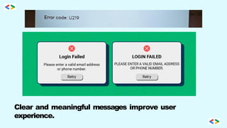 Clear and meaningful messages improve user
experience.
 