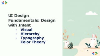 pre e ncode d. png
UI Design
Fundamentals: Design
with Intent
•
•
•
Visual
Hierarchy
Typography
Color Theory
 