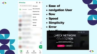 Ease of
navigation User
flow
Speed
Simplicity
Error
handling
User
satisfaction
 