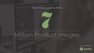 7
Real World Lessons from
The Product Image Report by
Million Product
Images
 