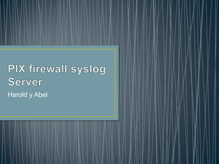PIX firewall syslog Server Harold y Abel 