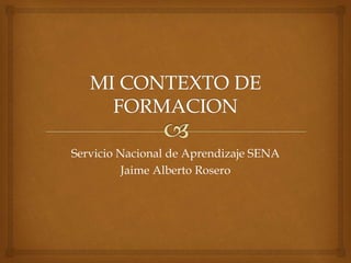 Servicio Nacional de Aprendizaje SENA
Jaime Alberto Rosero
 